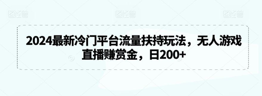 
          2024最新冷门平台流量扶持玩法，无人游戏直播赚赏金，日200+ - Featured image
        