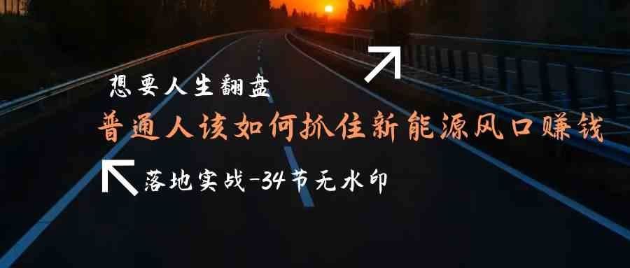 
          想要人生翻盘，普通人如何抓住新能源风口赚钱，落地实战案例课 - Featured image
        