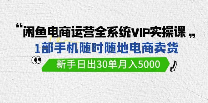 
          闲鱼电商运营全系统VIP实战课，1部手机随时随地卖货，新手日出30单月入5000 - Featured image
        