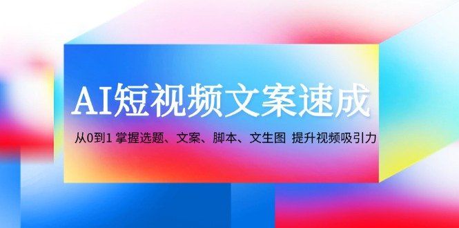 
          AI短视频文案速成：从0到1 掌握选题、文案、脚本、文生图 提升视频吸引力 - Featured image
        