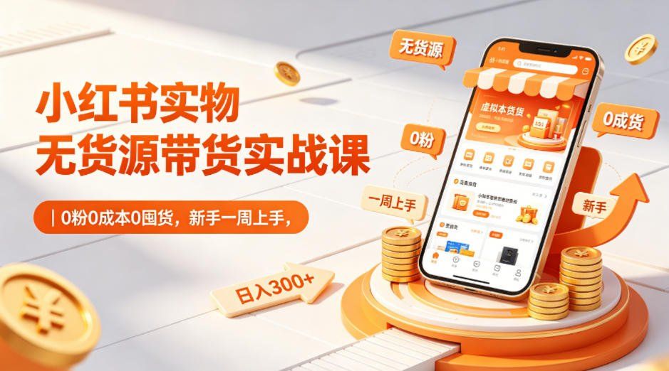 
          小红书实物无货源带货实战课｜0粉0成本0囤货，新手一周上手，日入300+ - Featured image
        