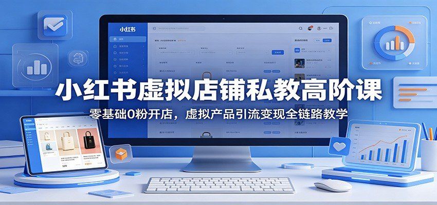 
          小红书虚拟店铺私教高阶课：零基础0粉开店，虚拟产品引流变现全链路教学 - Featured image
        