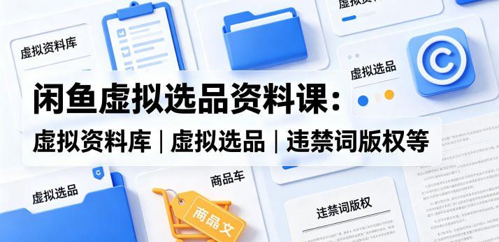 
          闲鱼虚拟选品资料课：虚拟资料库丨虚拟选品丨违禁词版权等 - Featured image
        