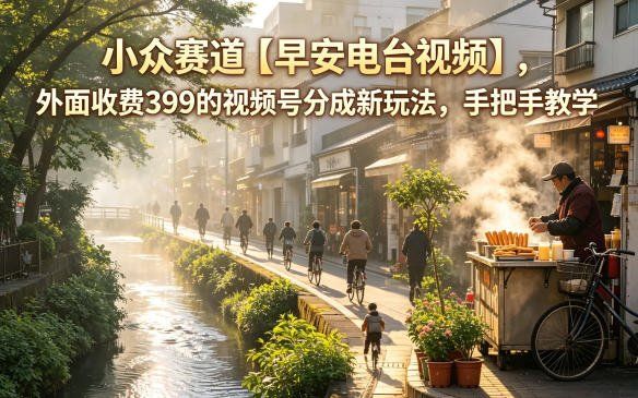 
          小众赛道【早安电台视频】，外面收费399的视频号分成新玩法，手把手教学 - Featured image
        