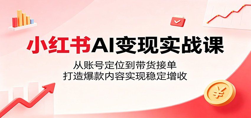 
          小红书AI变现实战课：从账号定位到带货接单，打造爆款内容实现稳定增收 - Featured image
        